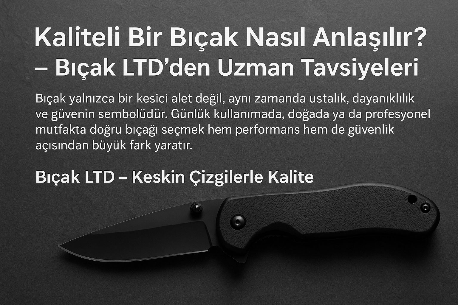Kaliteli Bir Bıçak Nasıl Anlaşılır? – Bıçak LTD’den Uzman Tavsiyeleri
